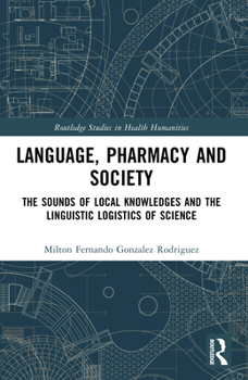Language, Pharmacy and Society : The Sounds of Local Knowledges and the Linguistic Logistics of Science