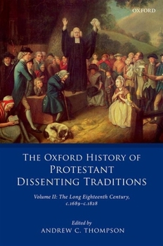 The Oxford History of Protestant Dissenting Traditions, Volume II: The Long Eighteenth Century C. 1689-C. 1828