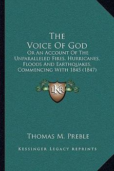 The Voice of God: Or an Account of the Unparalleled Fires, Hurricanes, Floods and Earthquakes Commencing with 1845 : Also, Some Account of Pestilence, Famine, and Increase of Crime