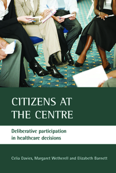 Paperback Citizens at the Centre: Deliberative Participation in Healthcare Decisions Book