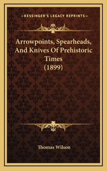 Hardcover Arrowpoints, Spearheads, And Knives Of Prehistoric Times (1899) Book
