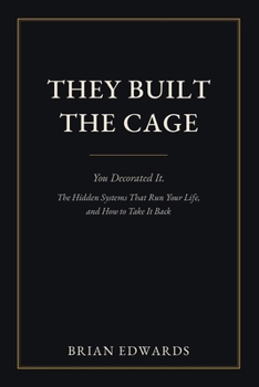 Paperback They Built the Cage. You Decorated It: The Hidden Systems That Run Your Life and How to Take It Back Book