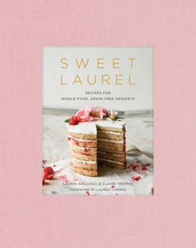 Hardcover Sweet Laurel: Recipes for Whole Food, Grain-Free Desserts: A Baking Book