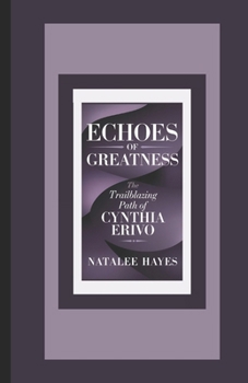 ECHOES OF GREATNESS: The Trailblazing Path of Cynthia Erivo