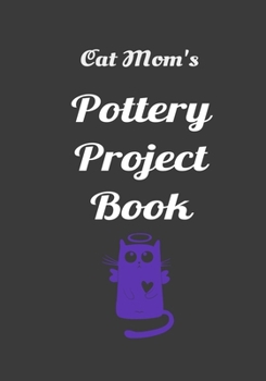 Paperback Cat Mom's Pottery Project Book: 100 Project Sheets to Record your Ceramic Work (best potters gifts) Book