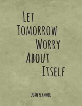 Paperback Let Tomorrow Worry About Itself 2020 Planner: Dated Daily, Weekly, Monthly Planner with Calendar, Goals, To-Do, Gratitude, Habit and Mood Trackers, Af Book