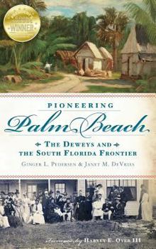 Hardcover Pioneering Palm Beach: The Deweys and the South Florida Frontier Book