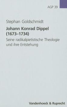 Johann Konrad Dippel (1673-1734): Seine Radikalpietistische Theologie Und Ihre Entstehung
