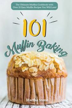 Paperback Muffin Baking 101: The Ultimate Muffins Cookbook with Over 25 Easy Muffin Recipes You Will Love! Book
