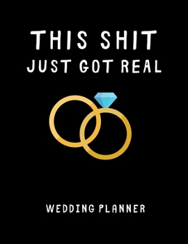 Paperback This Shit Just Got Real - Wedding Planner: Detailed Wedding Planner and Organizer, Engagement Gift for Bride and Groom Book
