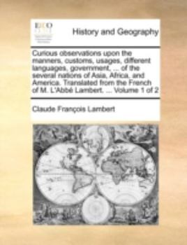 Paperback Curious Observations Upon the Manners, Customs, Usages, Different Languages, Government, ... of the Several Nations of Asia, Africa, and America. Tran Book