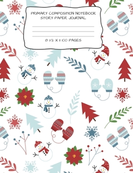 PRIMARY COMPOSITION NOTEBOOK STORY PAPER JOURNAL: SNOWMAN PRINT STORY PAPER NOTEBOOK FOR WRITING, DRAWING AND PICTURES 8 1/2" X 11" 100 PAGES