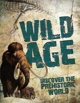 Wild Age: Discover the Prehistoric World - Book  of the Wild Age
