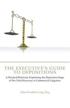Paperback The Executive's Guide to Depositions: A Practical Reference Explaining the Deposition Stage of Pre-Trial Discovery in Commercial Litigation Book