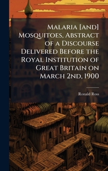 Hardcover Malaria [and] Mosquitoes, Abstract of a Discourse Delivered Before the Royal Institution of Great Britain on March 2nd, 1900 Book