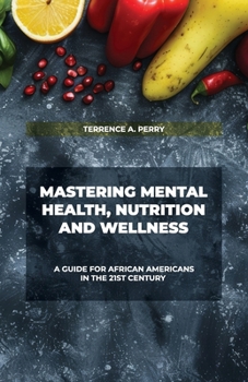 Paperback Mastering Mental Health, Nutrition And Wellness, A guide for African Americans in The 21st Century Book