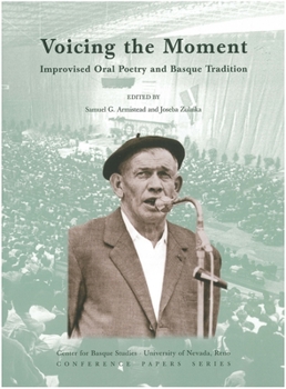 Voicing the Moment: Improvised Oral Poetry And Basque Tradition (Center for Basque Studies Conference Papers Series)