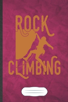 Rock Climbing: Funny Hobby Rock Climbing Lined Notebook/ Blank Journal For Mountain Rock Climber, Inspirational Saying Unique Special Birthday Gift Idea Classic 6x9 110 Pages