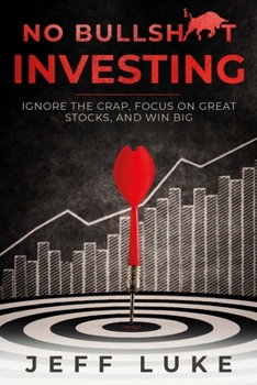 Paperback No Bullsh*t Investing: Ignore the Crap, Focus on Great Stocks, and Win Big Book