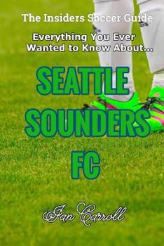 Paperback Everything You Ever Wanted to Know About Seattle Sounders FC Book