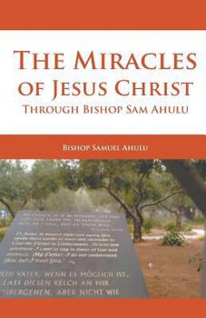 Paperback The Miracles of Jesus Christ Through Bishop Sam Ahulu Book