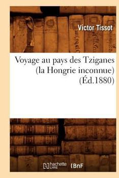 Paperback Voyage Au Pays Des Tziganes (La Hongrie Inconnue) (Éd.1880) [French] Book