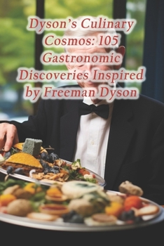 Paperback Dyson's Culinary Cosmos: 105 Gastronomic Discoveries Inspired by Freeman Dyson Book