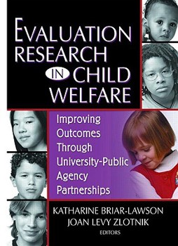 Evaluation Research in Child Welfare: Improving Outcomes Through University-Public Agency Partnerships (Monograph Published Simultaneously As the Journal ... As the Journal of Health & Social Policy)