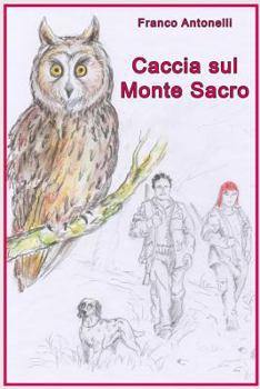 Paperback Caccia Sul Monte Sacro: Guerra Tra Un Uomo Cacciatore E Una Donna Animalista E Anticaccia [Italian] Book