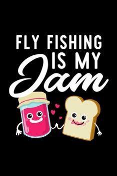 Fly Fishing Is My Jam: Funny Notebook for Fly Fishing Fan | Great Christmas & Birthday Gift Idea for Fly Fishing Fan | Fly Fishing Journal | 100 pages 6x9 inches