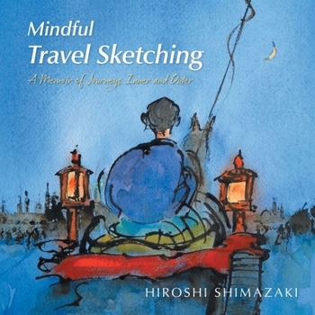Mindful Travel Sketching: A Memoir of Journeys Inner and Outer (Mindful Art)