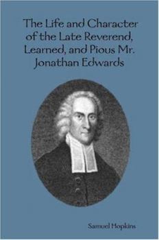 Paperback The Life and Character of the Late Reverend, Learned, and Pious Mr. Jonathan Edwards Book