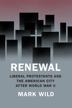 Hardcover Renewal: Liberal Protestants and the American City After World War II Book