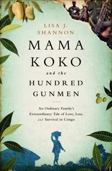 Hardcover Mama Koko and the Hundred Gunmen: An Ordinary Family's Extraordinary Tale of Love, Loss, and Survival in Congo Book
