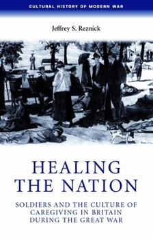 Paperback Healing the Nation: Soldiers and the Culture of Caregiving in Britain During the Great War Book