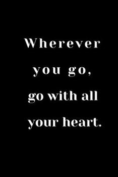 Wherever you go, go with all your heart: Notebook And Journal /Notebook For Travelling / Travel / Journal Gift /Gift Valentine's Day/  /Birthday Gift , 100 Pages ( 6 x 9 ) ,cover Mate finish