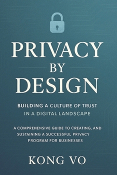 Paperback Privacy by Design: Building a Culture of Trust in a Digital Landscape: A Comprehensive Guide to Creating, Scaling, and Sustaining a Successful Privacy Book