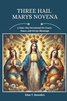 Three Hail Marys Novena: A Nine-Day Devotional for Grace, Peace, and Divine Blessings