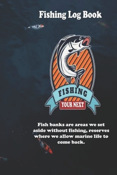 Fish banks are areas we set aside without fishing, reserves where we allow marine life to come back.: Fishing Log Book : Blank Lined Journal Notebook, 110 Pages, Soft Matte Cover, 6 x 9 In