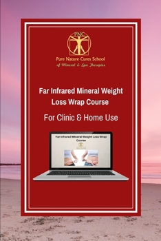 Paperback Far Infrared Mineral Weight Loss Wrap Course for Clinic & Home Use: Learn how to use clays, salts and far infrared for sustainable weight loss and bet Book