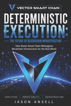 Paperback Deterministic Execution: The Future of Blockchain Infrastructure: How Vector Smart Chain Reimagines Blockchain Infrastructure for the Real World Book
