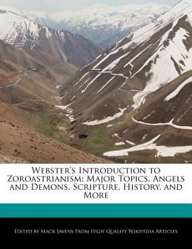 Webster's Introduction to Zoroastrianism : Major Topics, Angels and Demons, Scripture, History, and More