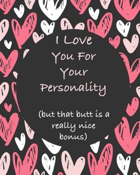 I Love You For Your Personality (but that butt is a really nice bonus): Love Hearts Grey Pink and White Valentine’s Day Gift Notebook (Cute Notebooks)