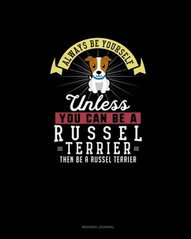 Paperback Always Be Yourself Unless You Can Be A Russel Terrier Then Be A Russel Terrier: Reading Journal Book