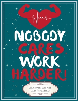 Paperback Nobody Cares Work Harder: Bodybuilding and Physical Fitness Journal Daily Fitness Sheet 8.5x11 Inches 100 Pages Book