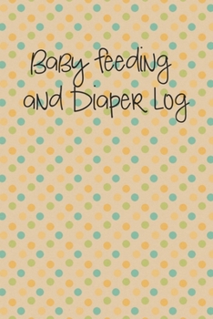 Paperback Baby Feeding and Diaper Log: Tracker for Breastfeeding, Bottle Feeding, Diaper Changes and More for Your Newborn Book