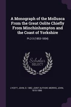 Paperback A Monograph of the Mollusca From the Great Oolite Chiefly From Minchinhampton and the Coast of Yorkshire: Pt.2-3 (1853-1854) Book
