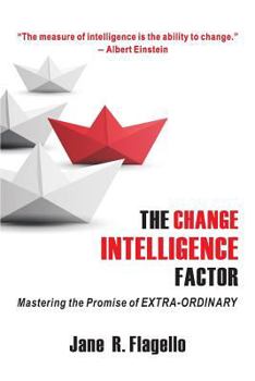 Paperback The Change Intelligence Factor: Mastering the Promise of EXTRA-ORDINARY Book