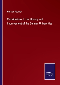 German Universities: Contributions to the History and Improvement of the German Universities - Primary Source Edition