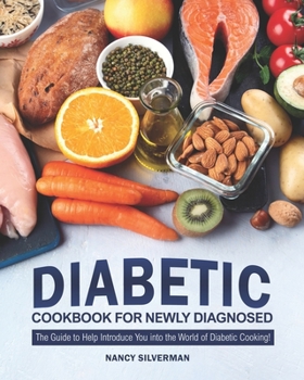 Paperback Diabetic Cookbook for Newly Diagnosed: The Guide to Help Introduce You into the World of Diabetic Cooking! Book